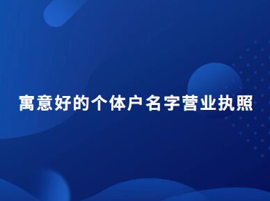 288个寓意好的个体户名字营业执照